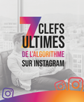 7 Clefs Ultimes de l'Algorithme Instagram - développer et rentabiliser son compte Instagram